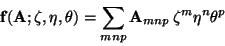 \begin{displaymath}
{\mathbf f}({\mathbf A}; \zeta,\eta,\theta) = \sum_{mnp} {\mathbf A}_{mnp}
~\zeta^m \eta ^n \theta^p
\end{displaymath}